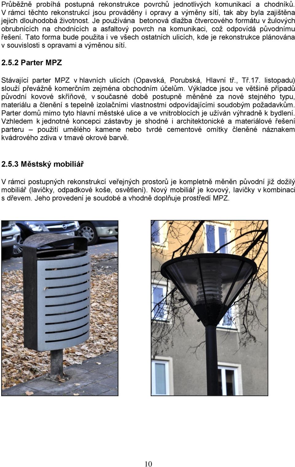 Tat frma bude pužita i ve všech statních ulicích, kde je reknstrukce plánvána v suvislsti s pravami a výměnu sítí. 2.5.