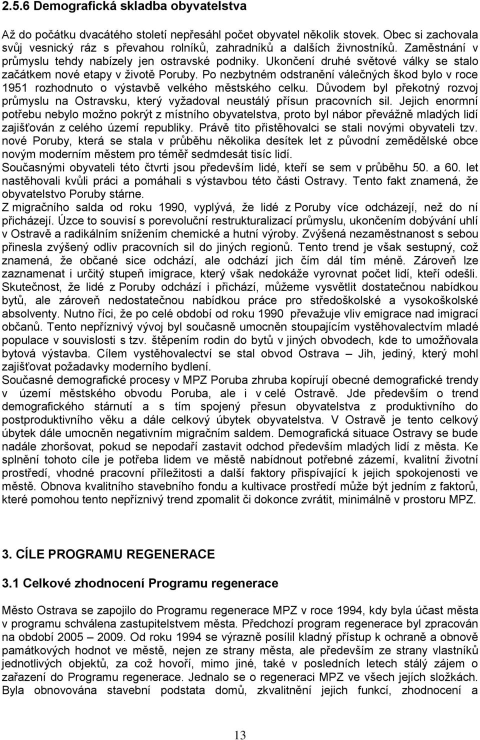 P nezbytném dstranění válečných škd byl v rce 1951 rzhdnut výstavbě velkéh městskéh celku. Důvdem byl přektný rzvj průmyslu na Ostravsku, který vyžadval neustálý přísun pracvních sil.