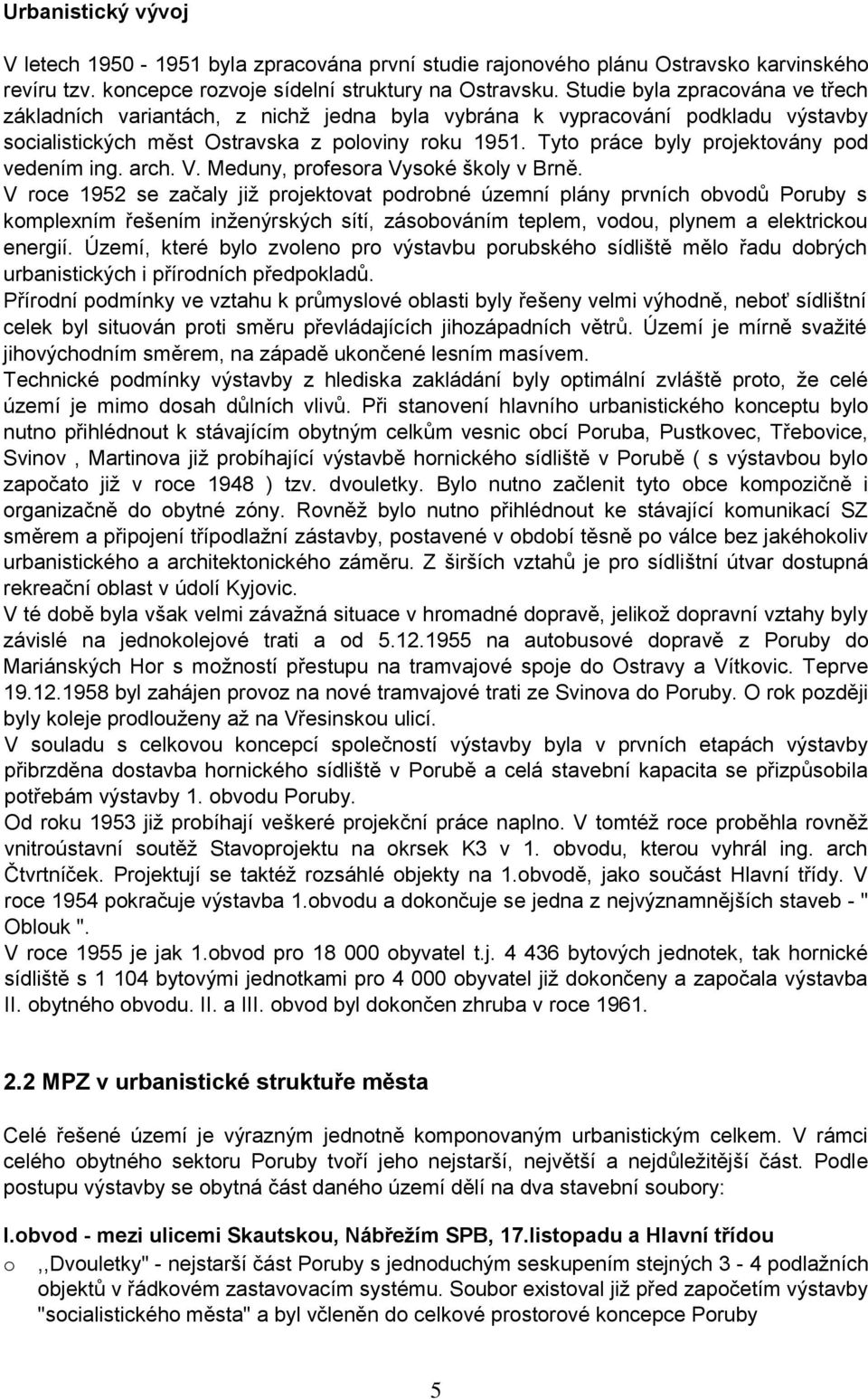 Tyt práce byly prjektvány pd vedením ing. arch. V. Meduny, prfesra Vyské škly v Brně.