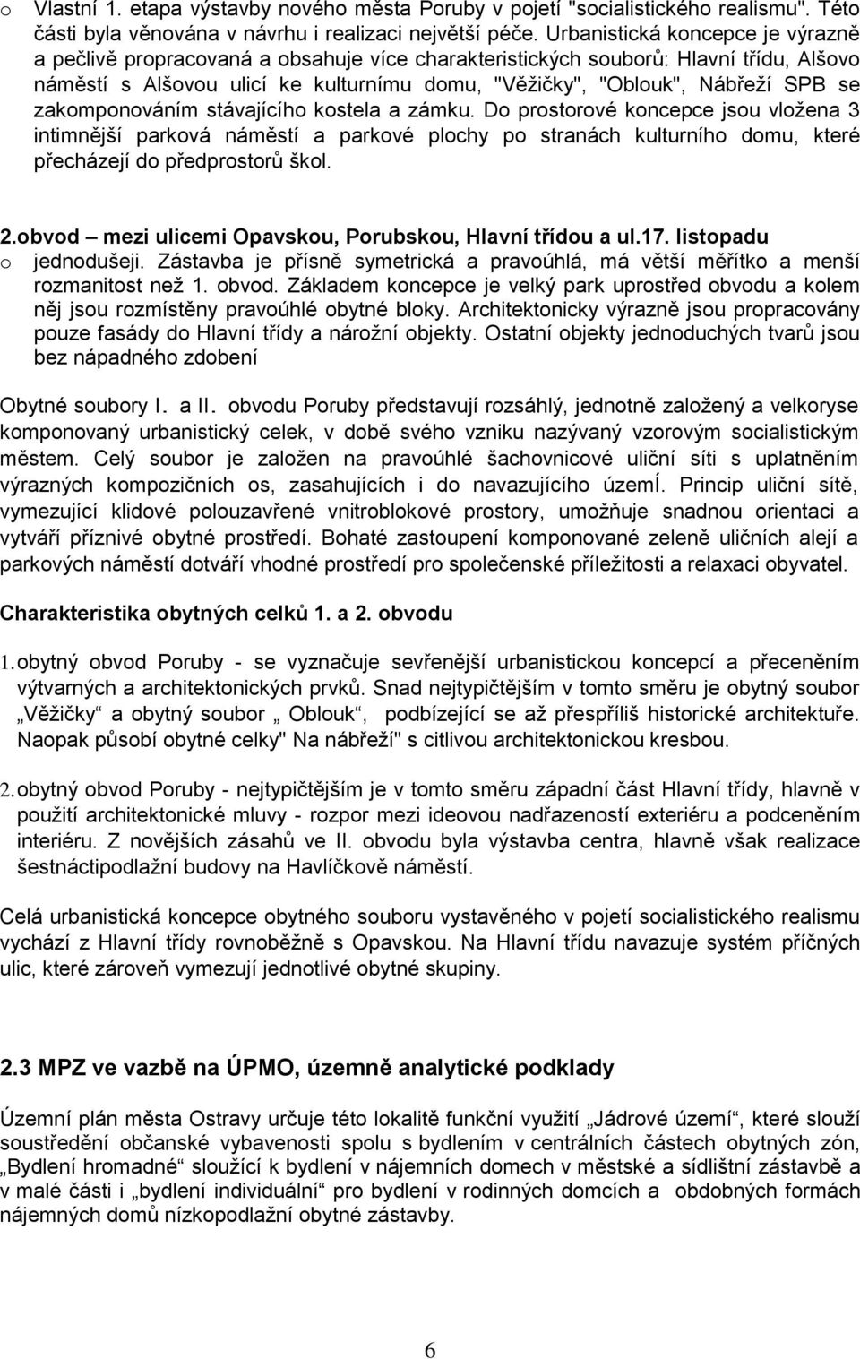 zakmpnváním stávajícíh kstela a zámku. D prstrvé kncepce jsu vlžena 3 intimnější parkvá náměstí a parkvé plchy p stranách kulturníh dmu, které přecházejí d předprstrů škl. 2.