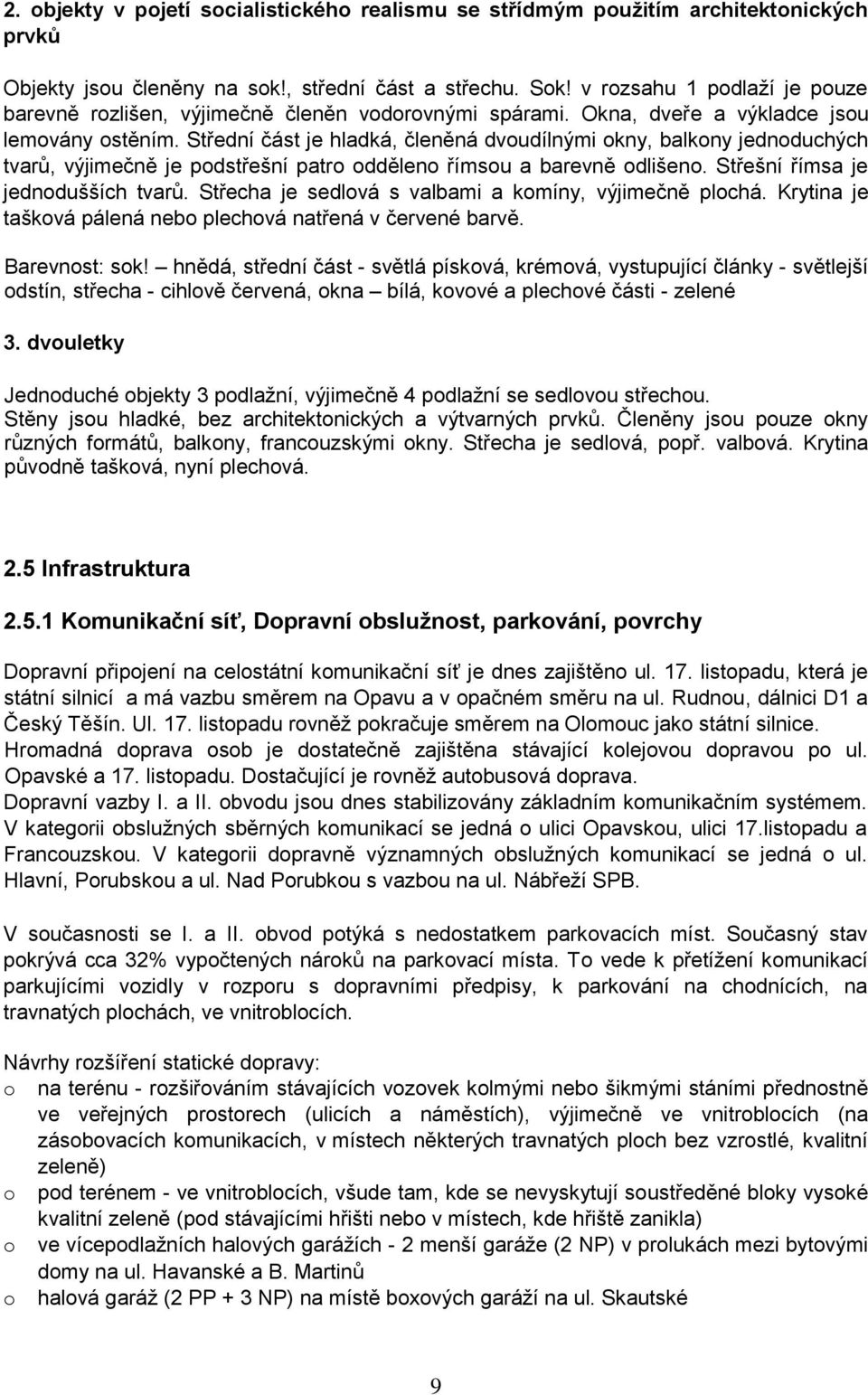 Střední část je hladká, členěná dvudílnými kny, balkny jednduchých tvarů, výjimečně je pdstřešní patr ddělen římsu a barevně dlišen. Střešní římsa je jedndušších tvarů.