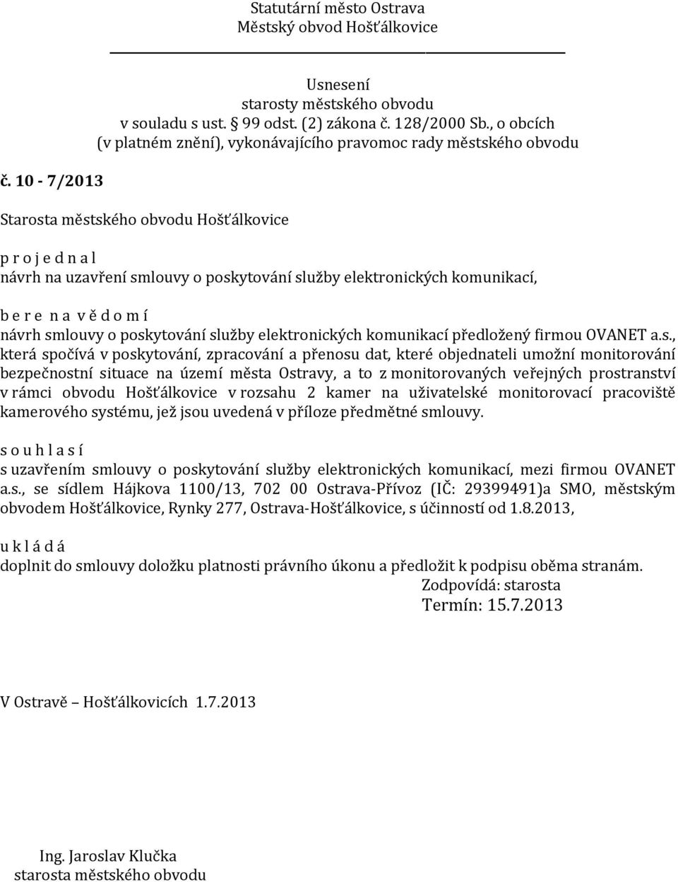 obvodu Hošťálkovice v rozsahu 2 kamer na uživatelské monitorovací pracoviště kamerového systému, jež jsou uvedená v příloze předmětné smlouvy.