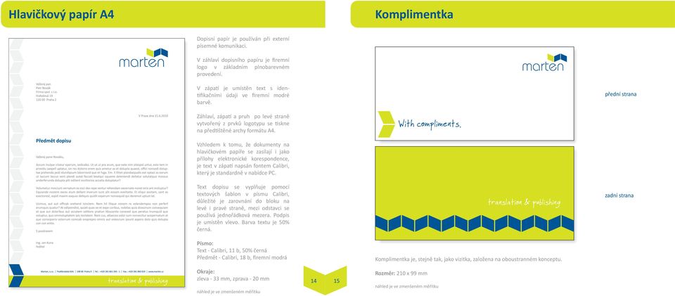 archy.formátu.a4. Vzhledem. k. tomu,. že. dokumenty. na. hlavičkovém. papíře. se. zasílají. i. jako. přílohy. elektronické. korespondence,. je. text. v. zápatí.. napsán. fontem. Calibri,. který.je.standardně.