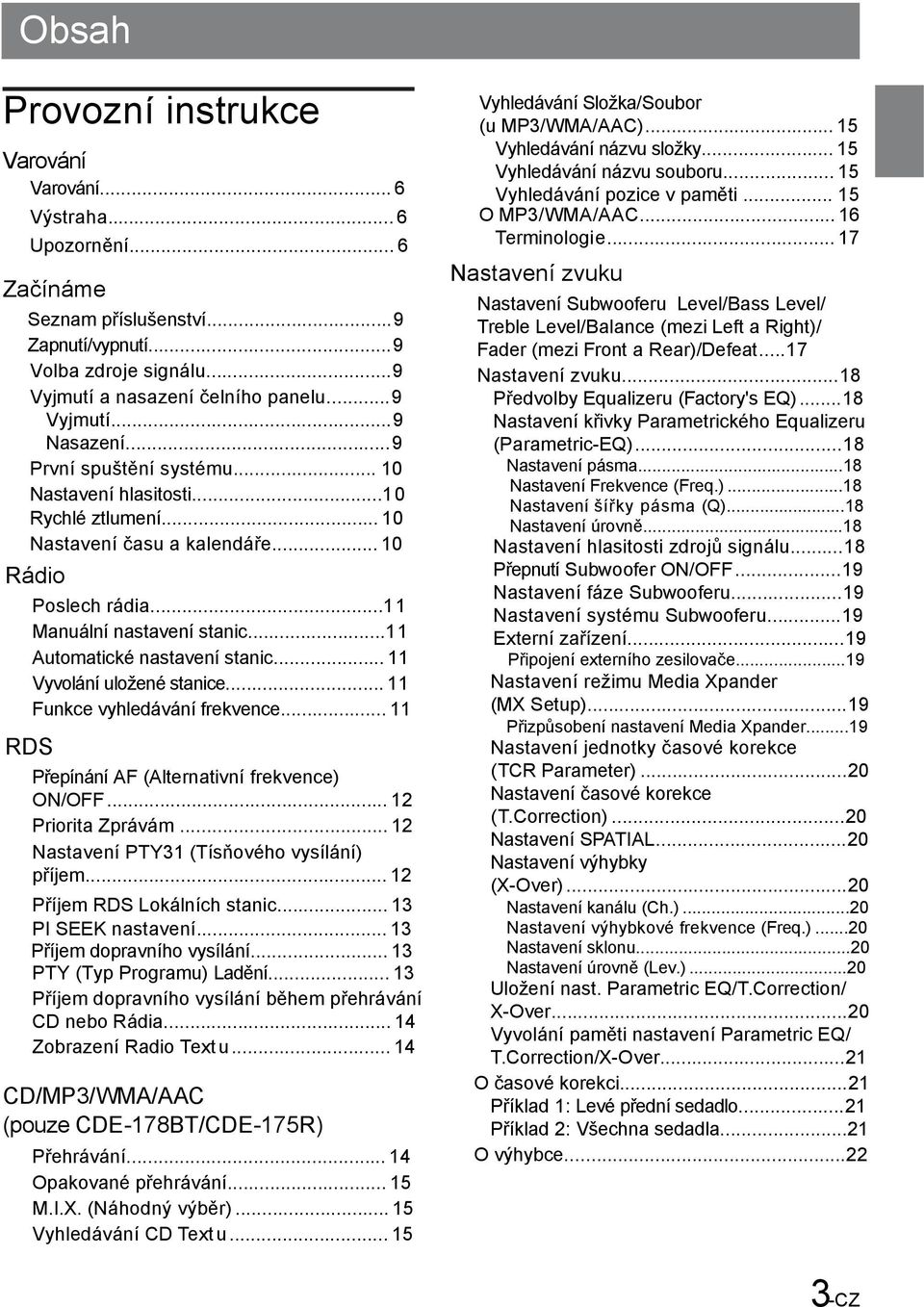 ..11 Automatické nastavení stanic... 11 Vyvolání uložené stanice... 11 Funkce vyhledávání frekvence... 11 RDS Přepínání AF (Alternativní frekvence) ON/OFF... 12 Priorita Zprávám.