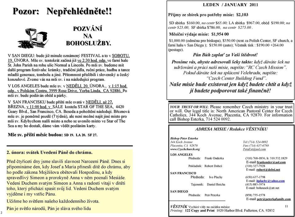 Přítomnost přislíbili i slovenský a český konzulové. Zveme vás na mši sv. i na následujíci program. V LOS ANGELES bude mše sv. v NEDĚLI, 20. ÚNORA., ÚNORA., v 1:15 hod. odp.