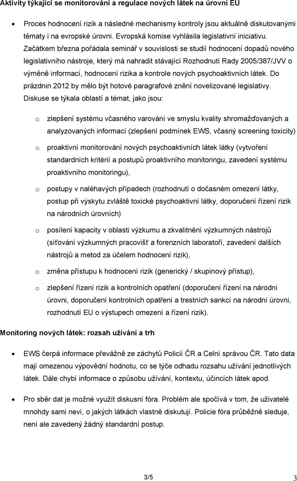 Začátkem března přádala seminář v suvislsti se studií hdncení dpadů nvéh legislativníh nástrje, který má nahradit stávající Rzhdnutí Rady 2005/387/JVV výměně infrmací, hdncení rizika a kntrle nvých