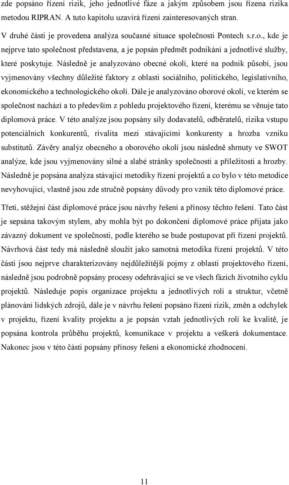 Následně je analyzováno obecné okolí, které na podnik působí, jsou vyjmenovány všechny důležité faktory z oblasti sociálního, politického, legislativního, ekonomického a technologického okolí.