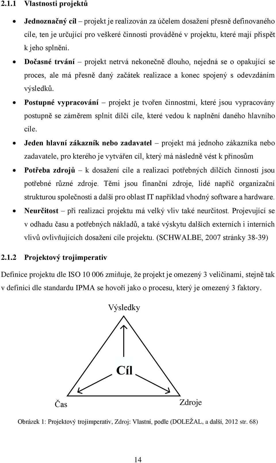 Postupné vypracování projekt je tvořen činnostmi, které jsou vypracovány postupně se záměrem splnit dílčí cíle, které vedou k naplnění daného hlavního cíle.