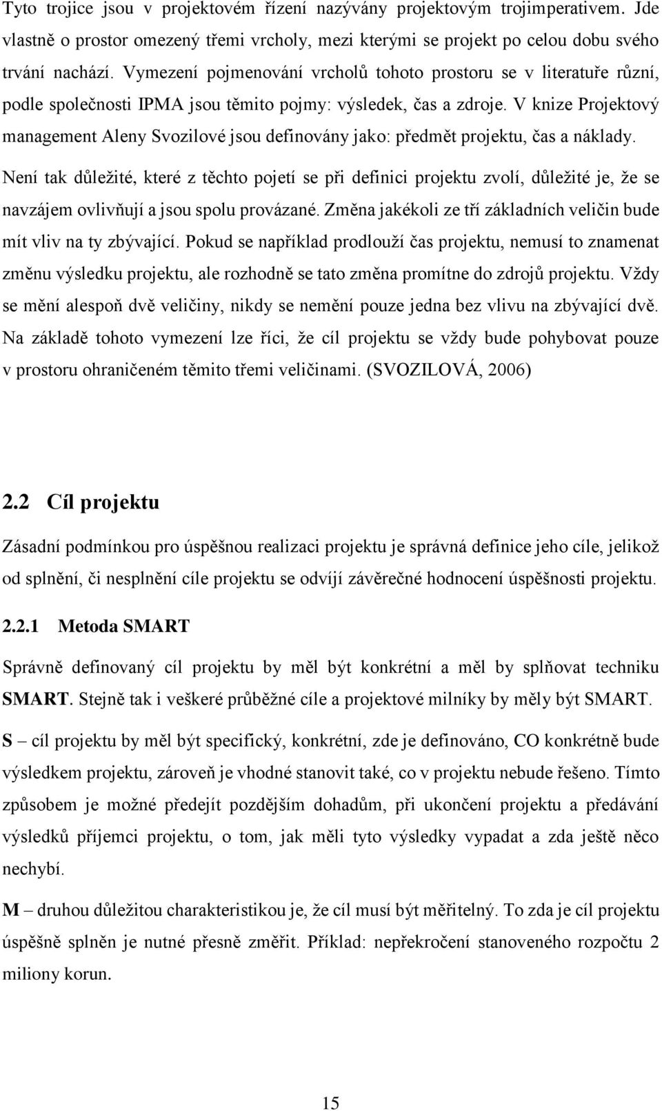 V knize Projektový management Aleny Svozilové jsou definovány jako: předmět projektu, čas a náklady.