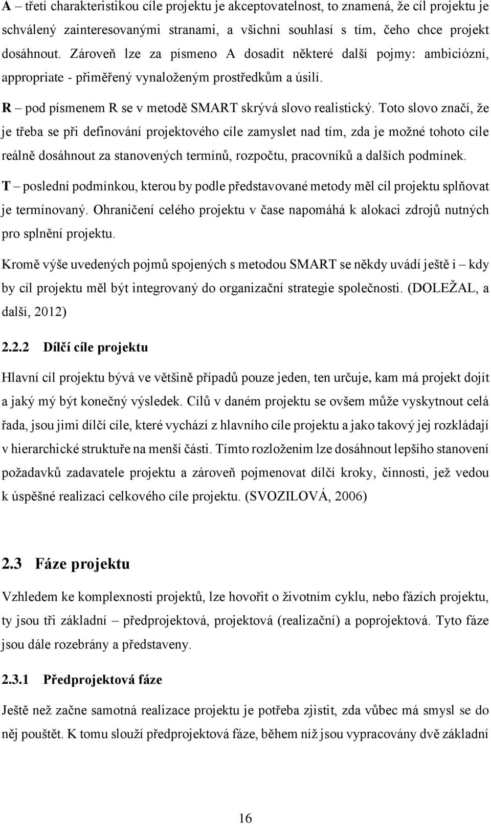 Toto slovo značí, že je třeba se při definování projektového cíle zamyslet nad tím, zda je možné tohoto cíle reálně dosáhnout za stanovených termínů, rozpočtu, pracovníků a dalších podmínek.