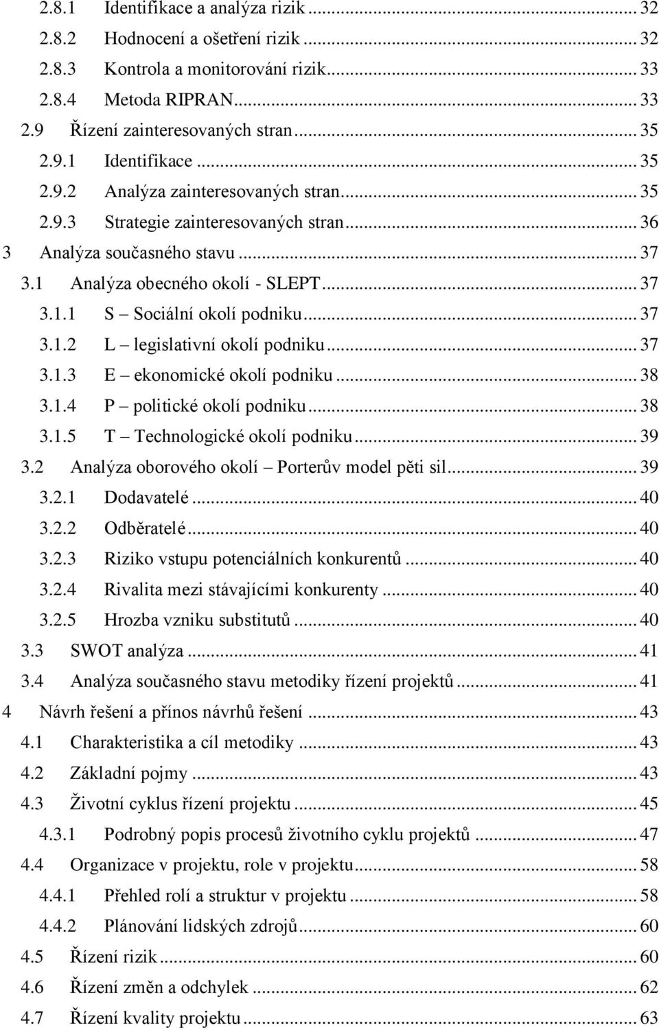 .. 37 3.1.3 E ekonomické okolí podniku... 38 3.1.4 P politické okolí podniku... 38 3.1.5 T Technologické okolí podniku... 39 3.2 Analýza oborového okolí Porterův model pěti sil... 39 3.2.1 Dodavatelé.