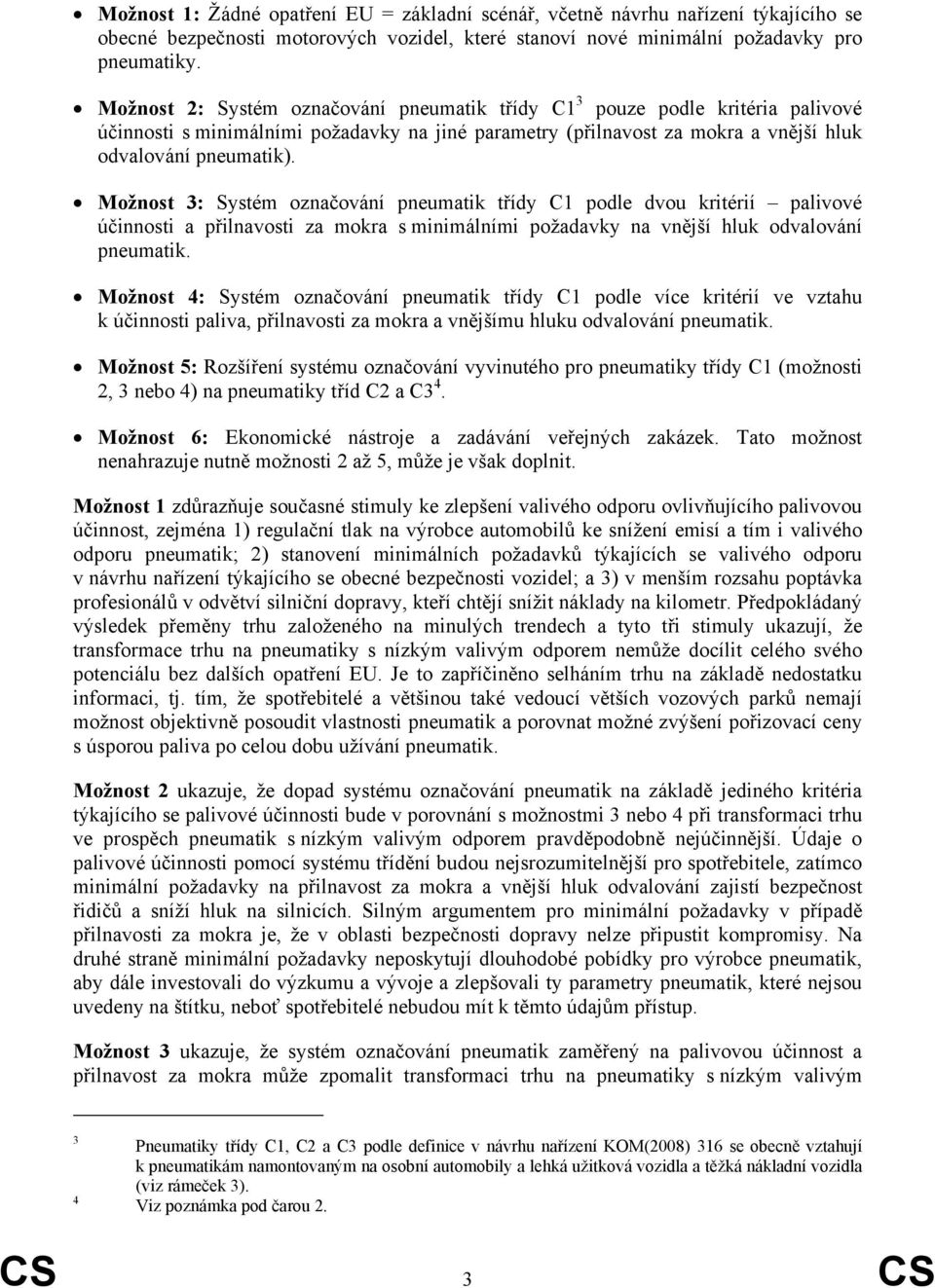 Možnost 3: Systém označování pneumatik třídy C1 podle dvou kritérií palivové účinnosti a přilnavosti za mokra s minimálními požadavky na vnější hluk odvalování pneumatik.