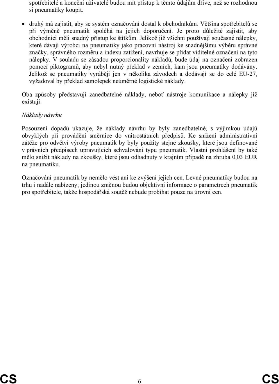 Jelikož již všichni používají současné nálepky, které dávají výrobci na pneumatiky jako pracovní nástroj ke snadnějšímu výběru správné značky, správného rozměru a indexu zatížení, navrhuje se přidat