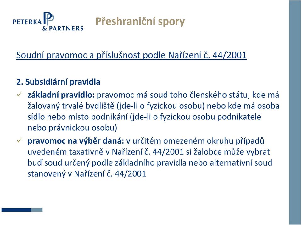osobu) nebo kde má osoba sídlo nebo místo podnikání (jde li o fyzickou osobu podnikatele nebo právnickou osobu) pravomoc na výběr