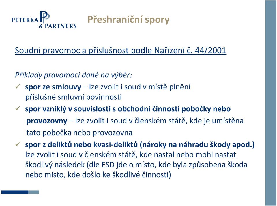 souvislosti s obchodní činností pobočky nebo provozovny lze zvolit i soud v členském státě, kde je umístěna tato pobočka nebo provozovna spor z