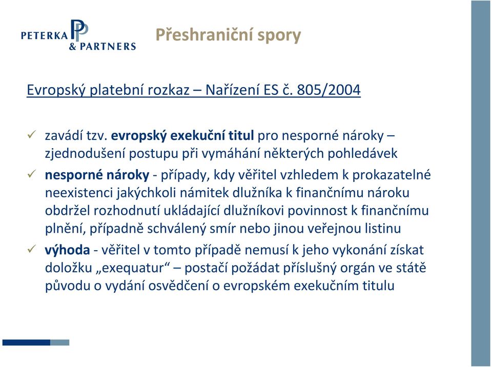prokazatelné neexistenci jakýchkoli námitek dlužníka kfinančnímu nároku obdržel rozhodnutí ukládající dlužníkovi povinnost kfinančnímu plnění,