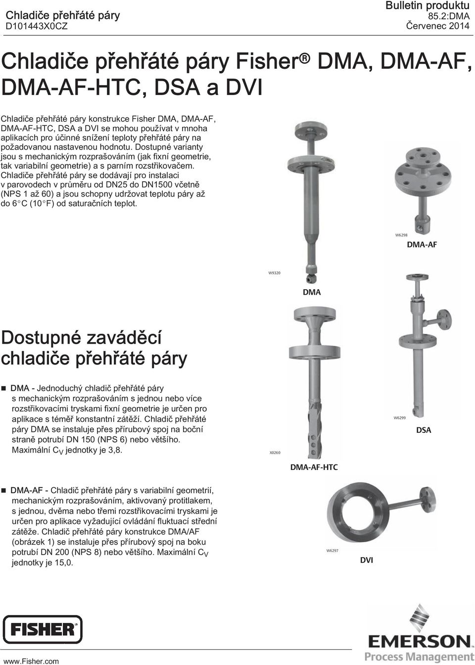 Dostupné varianty jsou s mechanickým rozprašováním (jak fixní geometrie, tak variabilní geometrie) a s parním rozstřikovačem.