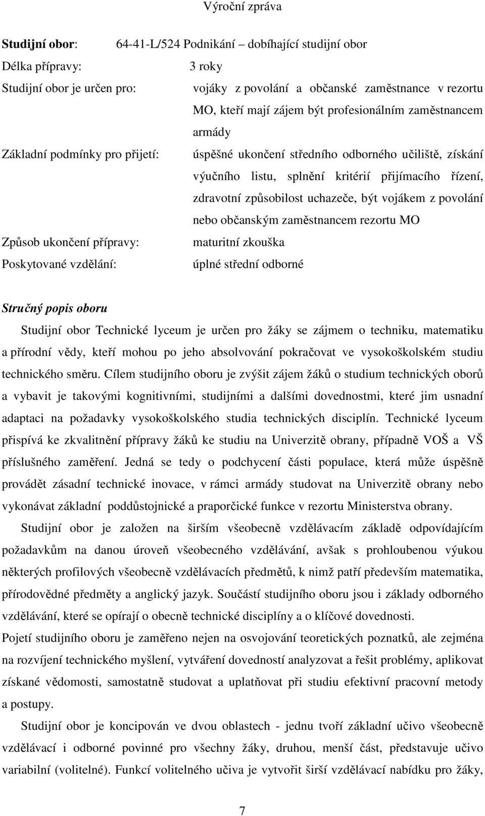 uchazeče, být vojákem z povolání nebo občanským zaměstnancem rezortu MO Způsob ukončení přípravy: maturitní zkouška Poskytované vzdělání: úplné střední odborné Stručný popis oboru Studijní obor