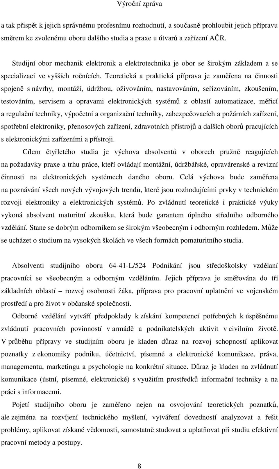 Teoretická a praktická příprava je zaměřena na činnosti spojeně s návrhy, montáží, údržbou, oživováním, nastavováním, seřizováním, zkoušením, testováním, servisem a opravami elektronických systémů z