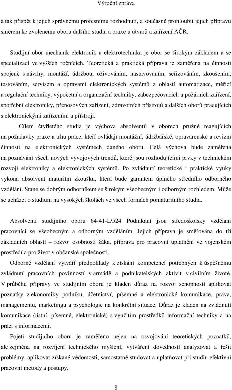 Teoretická a praktická příprava je zaměřena na činnosti spojeně s návrhy, montáží, údržbou, oživováním, nastavováním, seřizováním, zkoušením, testováním, servisem a opravami elektronických systémů z