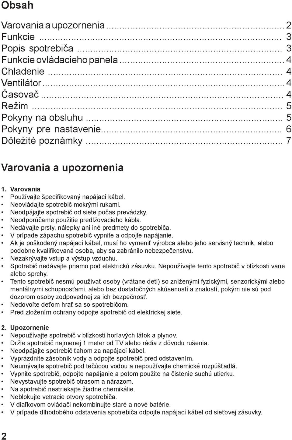 Neodporúčame použitie predlžovacieho kábla. Nedávajte prsty, nálepky ani iné predmety do spotrebiča. V prípade zápachu spotrebič vypnite a odpojte napájanie.