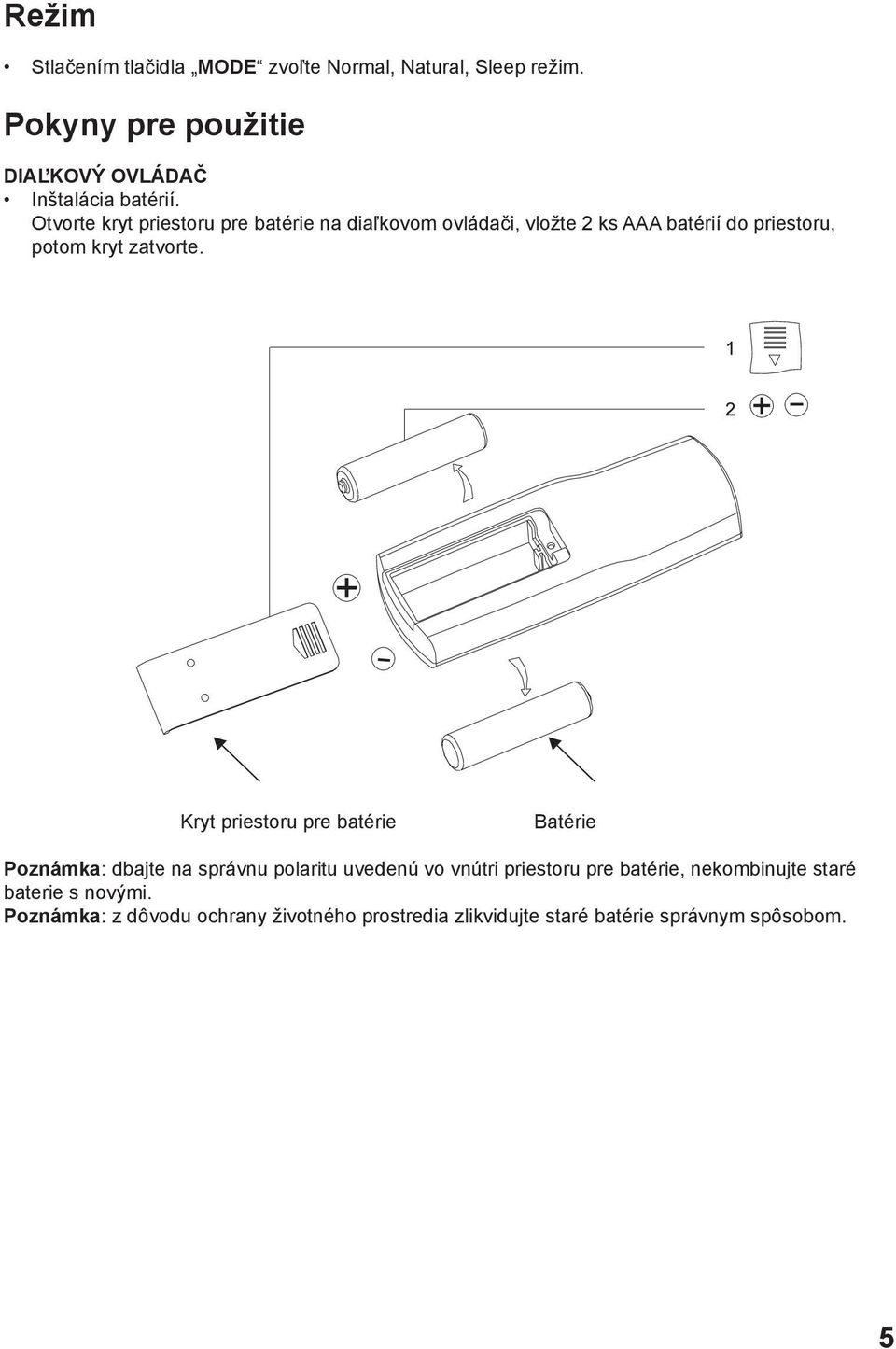 Otvorte kryt priestoru pre batérie na diaľkovom ovládači, vložte 2 ks AAA batérií do priestoru, potom kryt zatvorte.