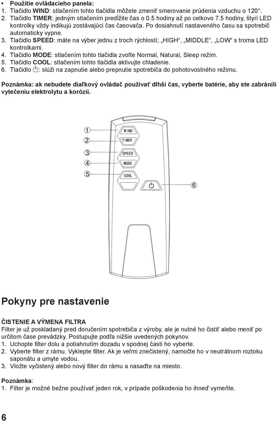 Tlačidlo SPEED: máte na výber jednu z troch rýchlostí; HIGH, MIDDLE, LOW s troma LED kontrolkami. 4. Tlačidlo MODE: stlačením tohto tlačidla zvoľte Normal, Natural, Sleep režim. 5.