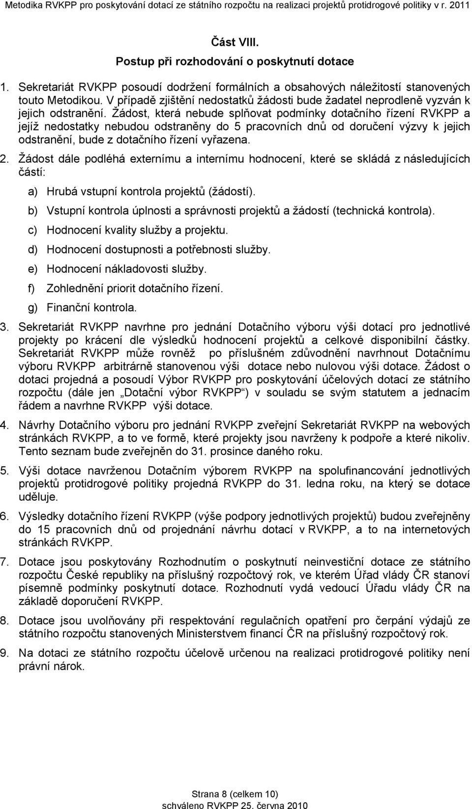 Žádost, která nebude splňovat podmínky dotačního řízení RVKPP a jejíž nedostatky nebudou odstraněny do 5 pracovních dnů od doručení výzvy k jejich odstranění, bude z dotačního řízení vyřazena. 2.