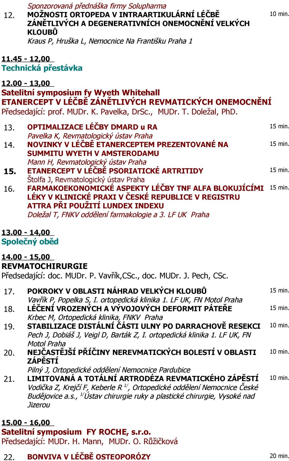 13. OPTIMALIZACE LÉČBY DMARD u RA 14. NOVINKY V LÉČBĚ ETANERCEPTEM PREZENTOVANÉ NA SUMMITU WYETH V AMSTERODAMU Mann H, Revmatologický ústav Praha 15.