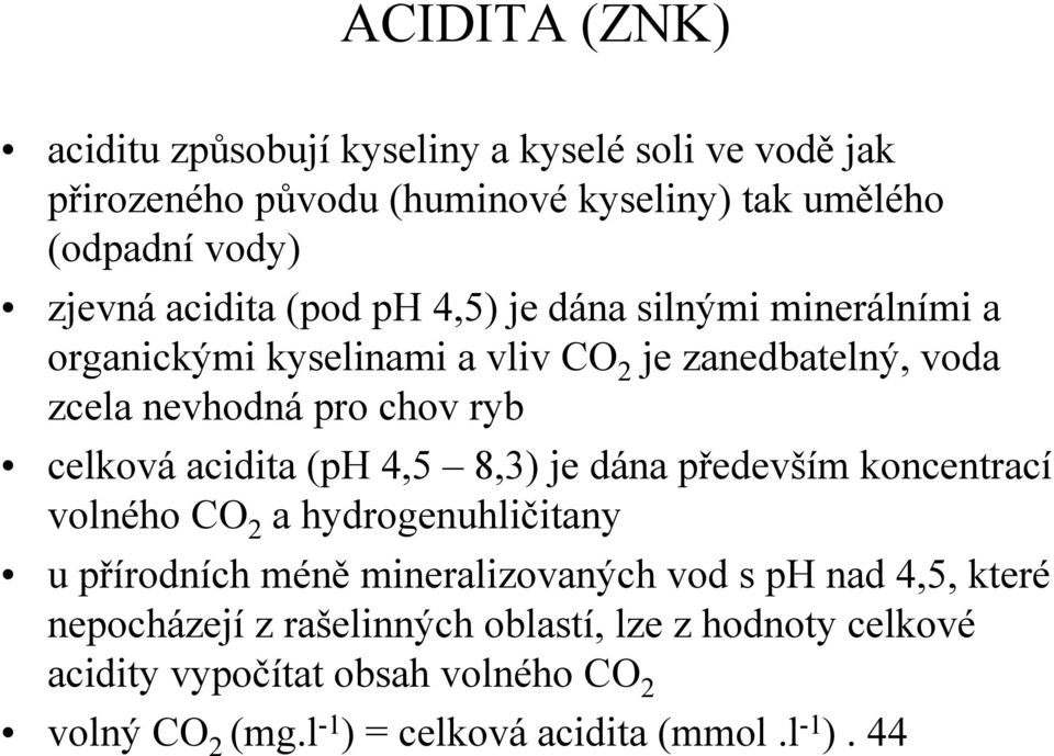 acidita (ph 4,5 8,3) je dána především koncentrací volného CO 2 a hydrogenuhličitany u přírodních méně mineralizovaných vod s ph nad 4,5, které