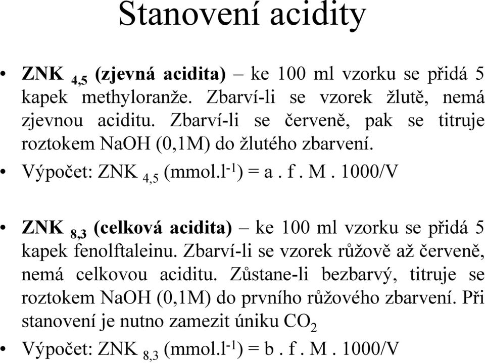 1000/V ZNK 8,3 (celková acidita) ke 100 ml vzorku se přidá 5 kapek fenolftaleinu. Zbarví-li se vzorek růžově až červeně, nemá celkovou aciditu.