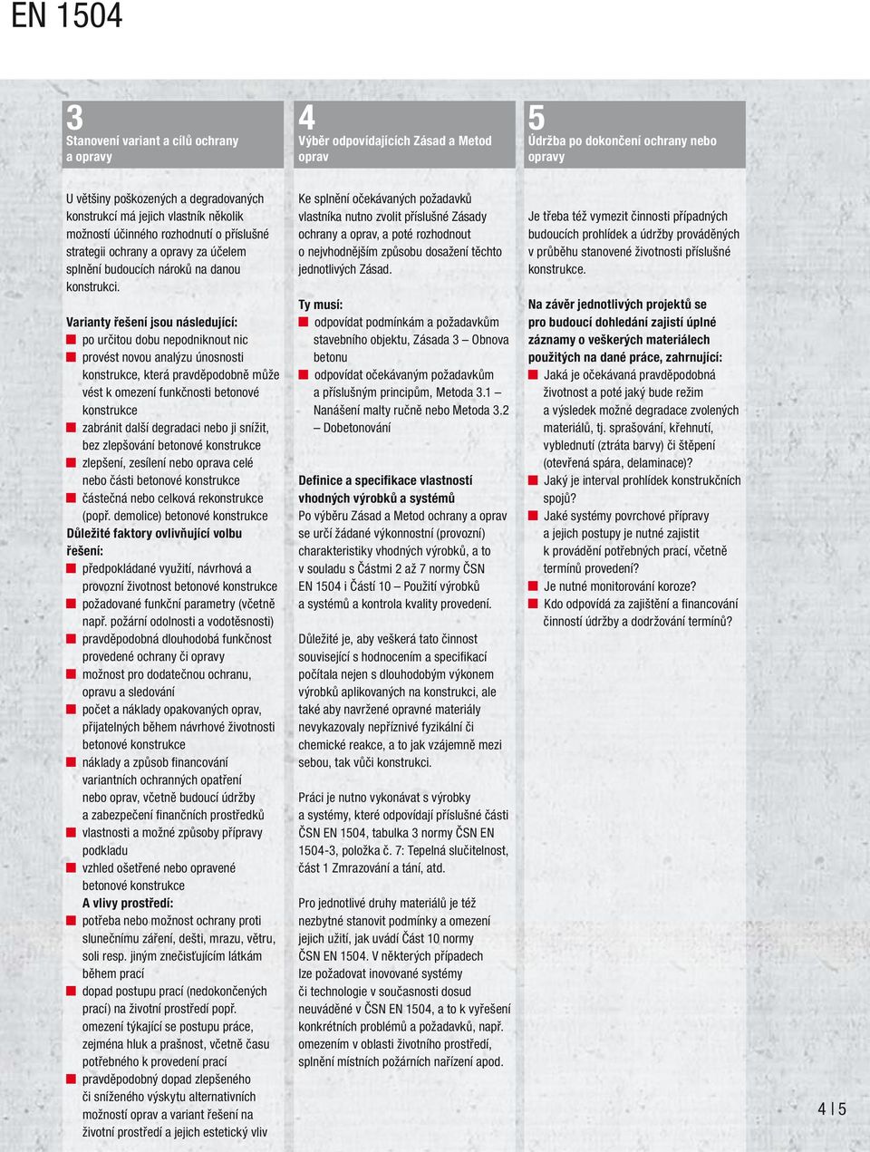 Varianty řešení jsou následující: po určitou dobu nepodniknout nic provést novou analýzu únosnosti konstrukce, která pravděpodobně může vést k omezení funkčnosti betonové konstrukce zabránit další