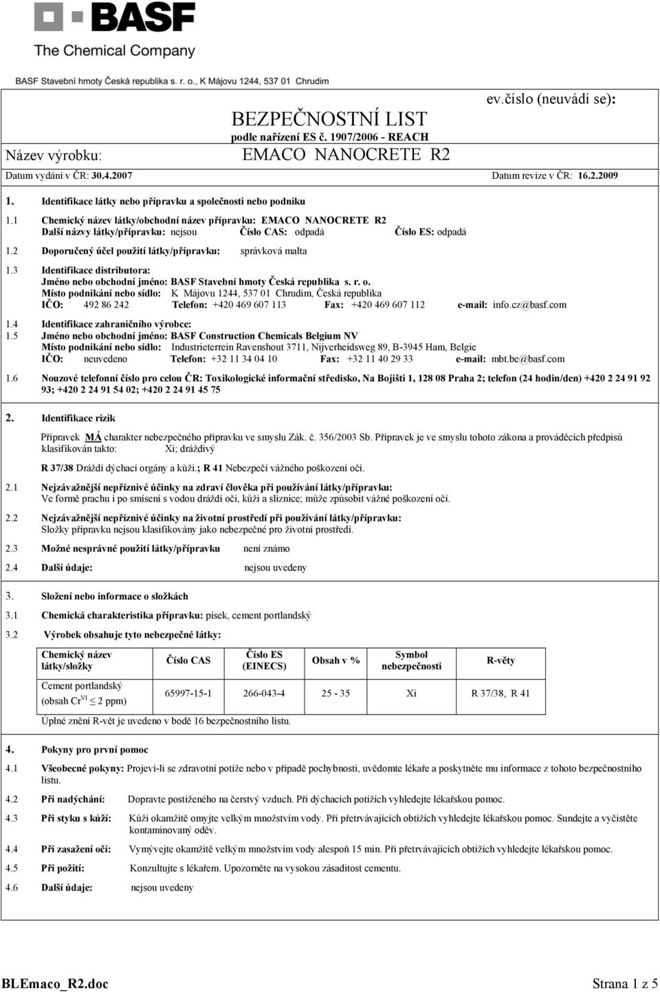 3 Identifikace distributora: Jméno nebo obchodní jméno: BASF Stavební hmoty Česká republika s. r. o. Místo podnikání nebo sídlo: K Májovu 1244, 537 01 Chrudim, Česká republika IČO: 492 86 242 Telefon: +420 469 607 113 Fax: +420 469 607 112 e-mail: info.