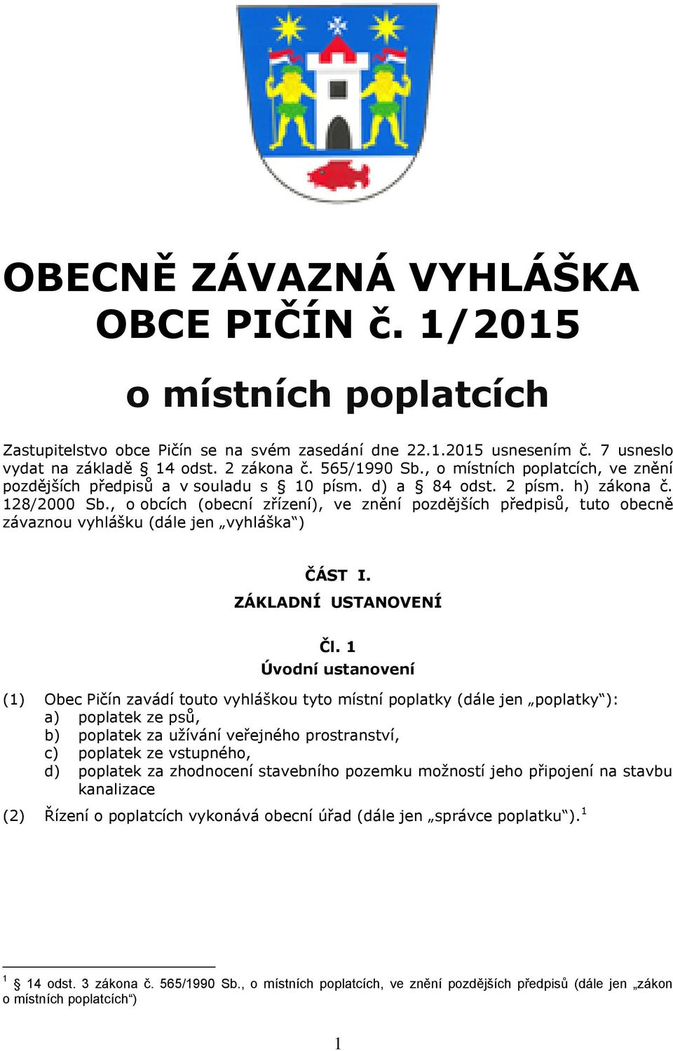 , o obcích (obecní zřízení), ve znění pozdějších předpisů, tuto obecně závaznou vyhlášku (dále jen vyhláška ) ČÁST I. ZÁKLADNÍ USTANOVENÍ Čl.