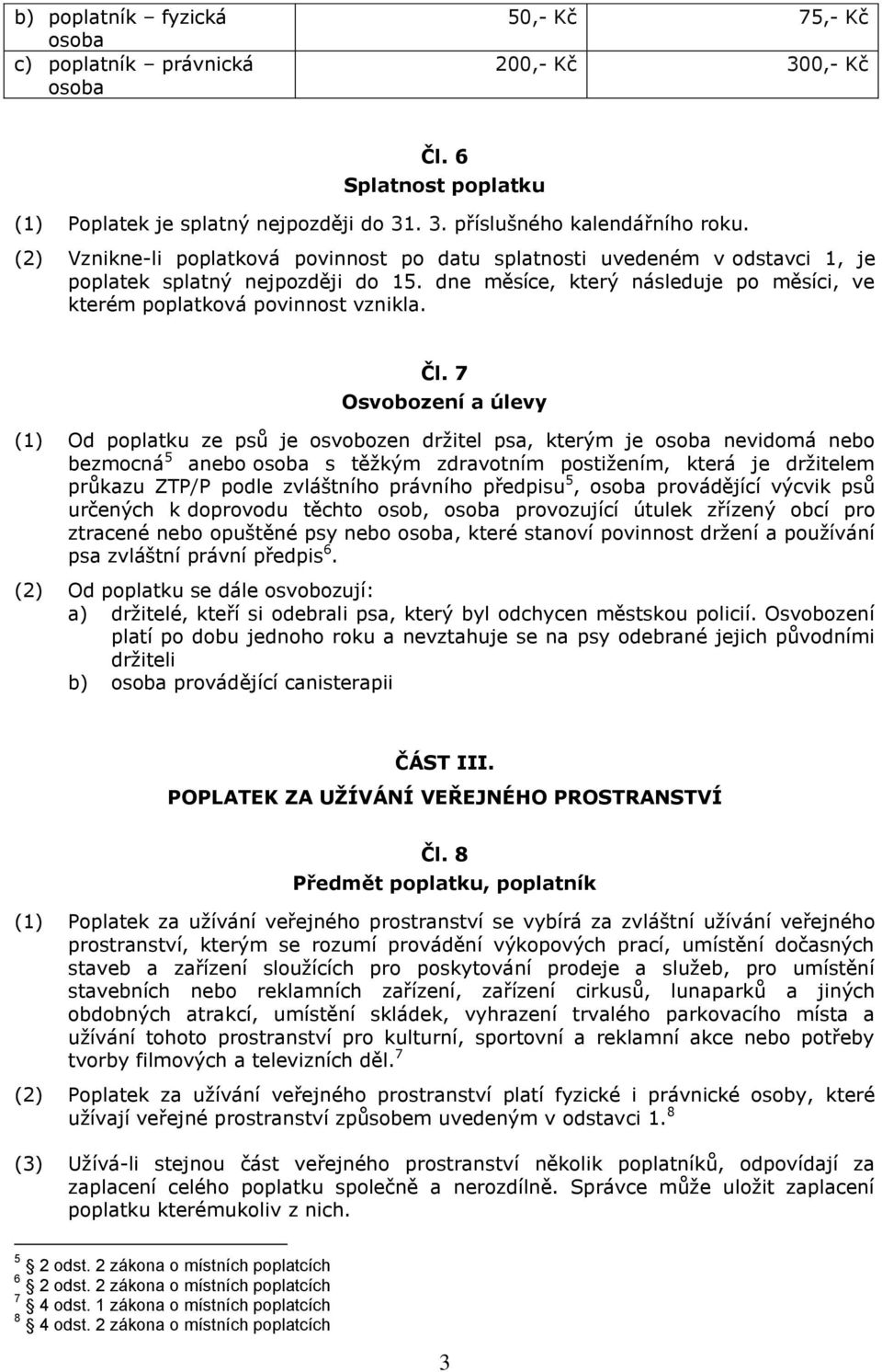 7 Osvobození a úlevy (1) Od poplatku ze psů je osvobozen držitel psa, kterým je osoba nevidomá nebo bezmocná 5 anebo osoba s těžkým zdravotním postižením, která je držitelem průkazu ZTP/P podle