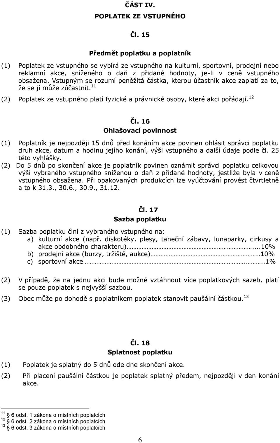 obsažena. Vstupným se rozumí peněžitá částka, kterou účastník akce zaplatí za to, že se jí může zúčastnit. 11 (2) Poplatek ze vstupného platí fyzické a právnické osoby, které akci pořádají. 12 Čl.