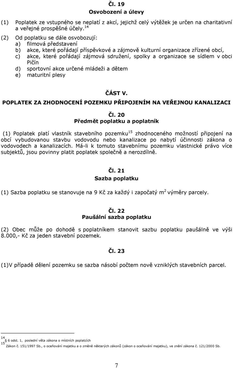 organizace se sídlem v obci Pičín d) sportovní akce určené mládeži a dětem e) maturitní plesy ČÁST V. POPLATEK ZA ZHODNOCENÍ POZEMKU PŘIPOJENÍM NA VEŘEJNOU KANALIZACI Čl.