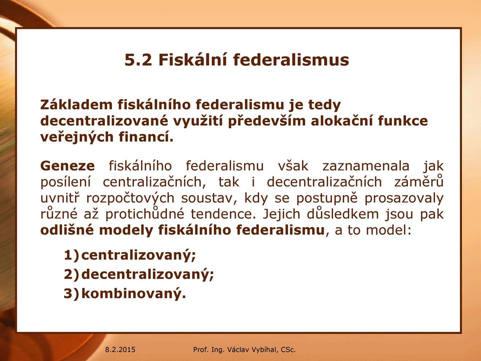 Geneze fiskálního federalismu však zaznamenala jak posílení centralizačních, tak i decentralizačních záměrů uvnitř