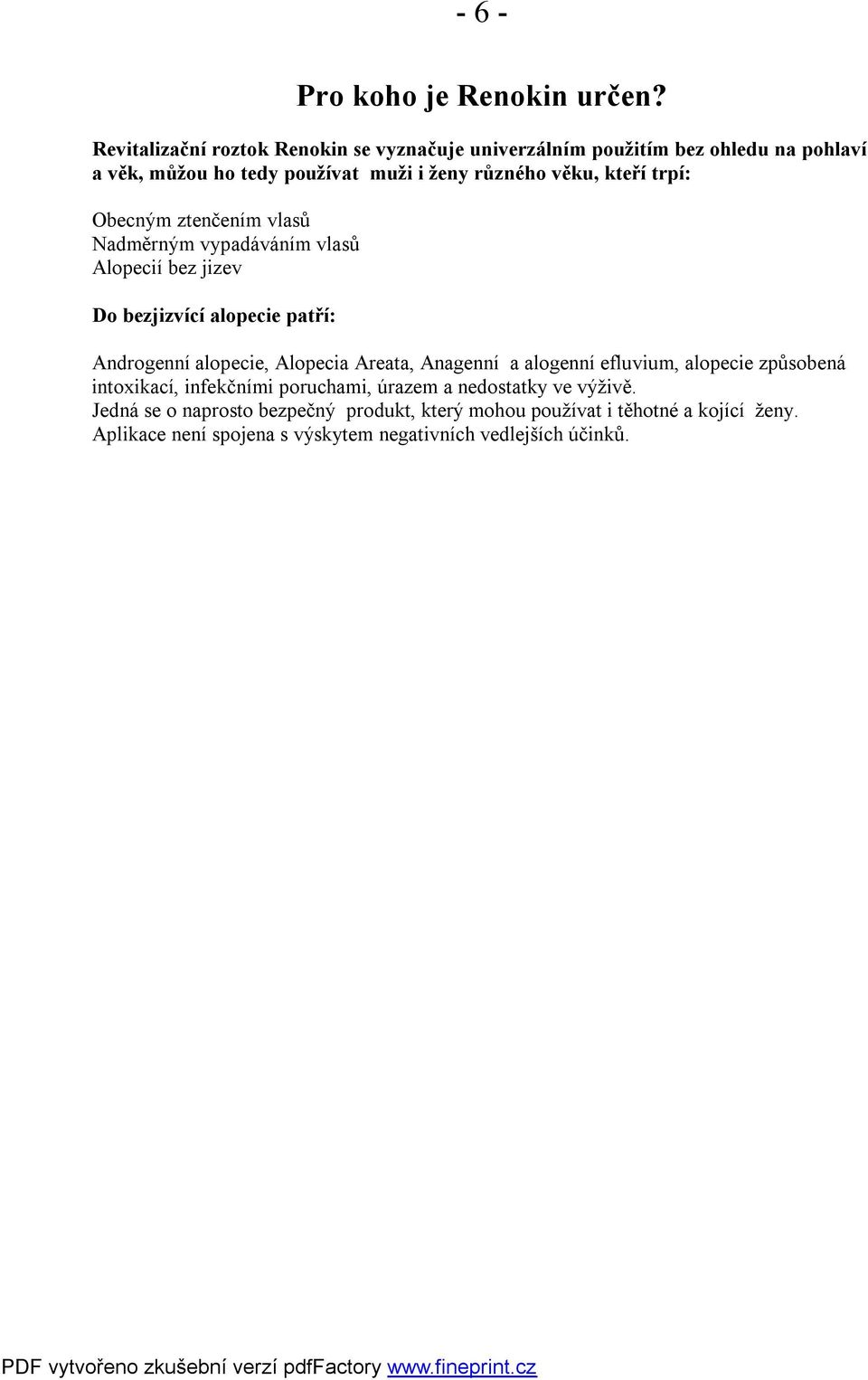 kteří trpí: Obecným ztenčením vlasů Nadměrným vypadáváním vlasů Alopecií bez jizev Do bezjizvící alopecie patří: Androgenní alopecie, Alopecia