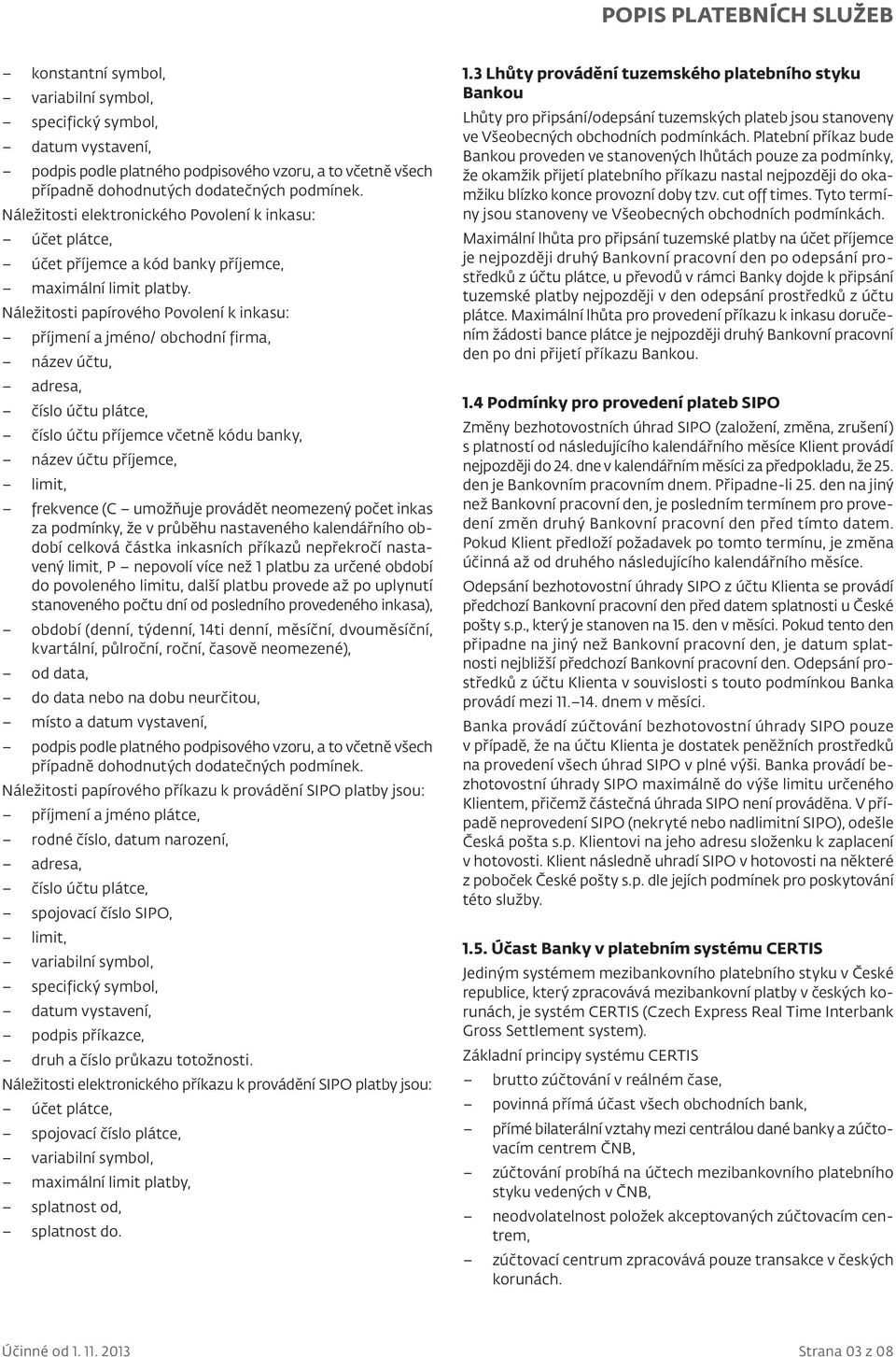 Náležitosti papírového Povolení k inkasu: příjmení a jméno/ obchodní firma, název účtu, adresa, číslo účtu plátce, číslo účtu příjemce včetně kódu banky, název účtu příjemce, limit, frekvence (C