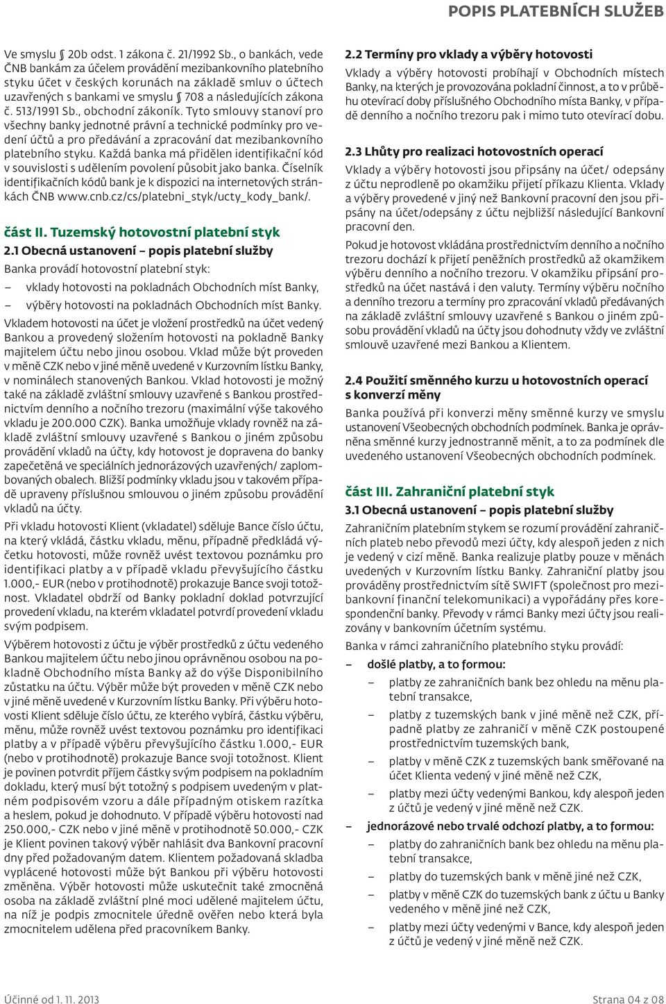 513/1991 Sb., obchodní zákoník. Tyto smlouvy stanoví pro všechny banky jednotné právní a technické podmínky pro vedení účtů a pro předávání a zpracování dat mezibankovního platebního styku.