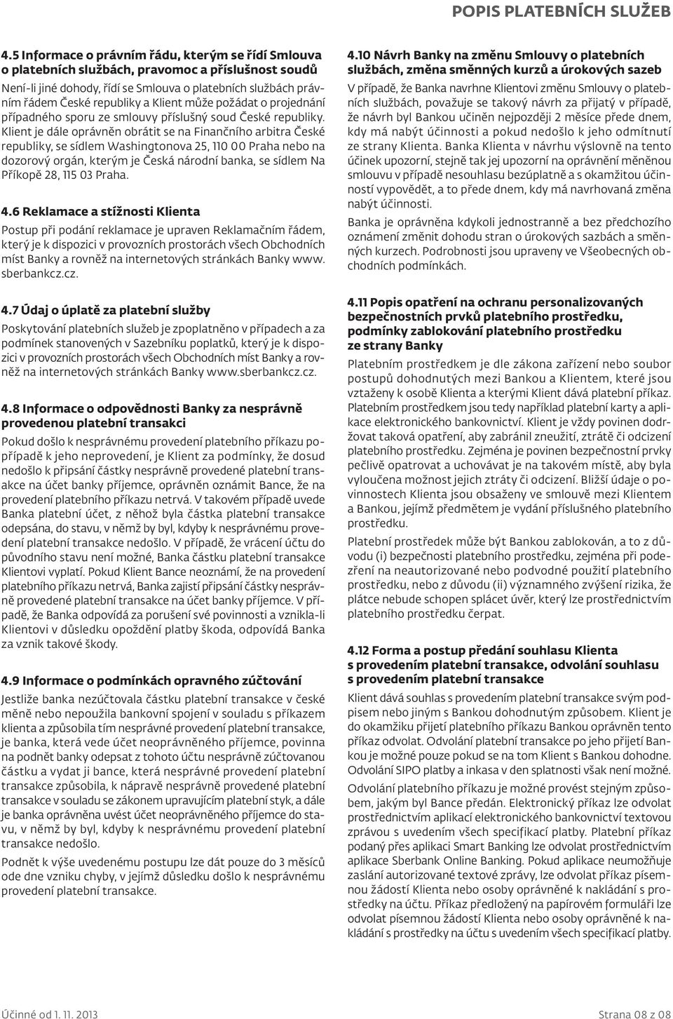 Klient je dále oprávněn obrátit se na Finančního arbitra České republiky, se sídlem Washingtonova 25, 110 00 Praha nebo na dozorový orgán, kterým je Česká národní banka, se sídlem Na Příkopě 28, 115