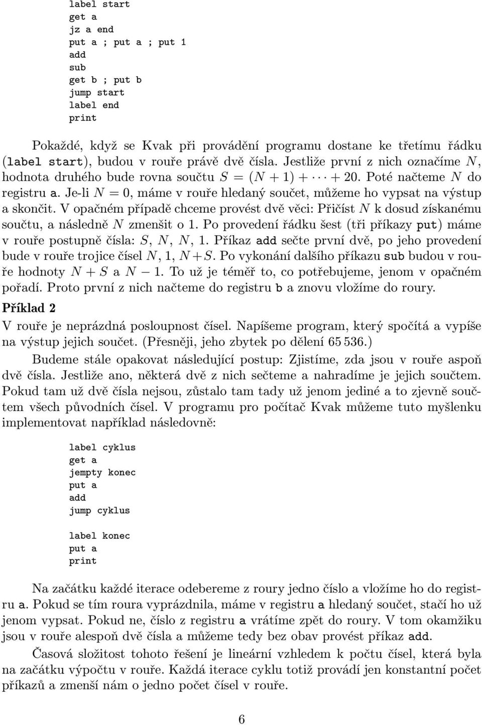 V opačném případě chceme provést dvě věci: Přičíst N k dosud získanému součtu,anásledně Nzmenšito1.Poprovedenířádkušest(třipříkazyput)máme vrouřepostupněčísla: S, N, N,1.