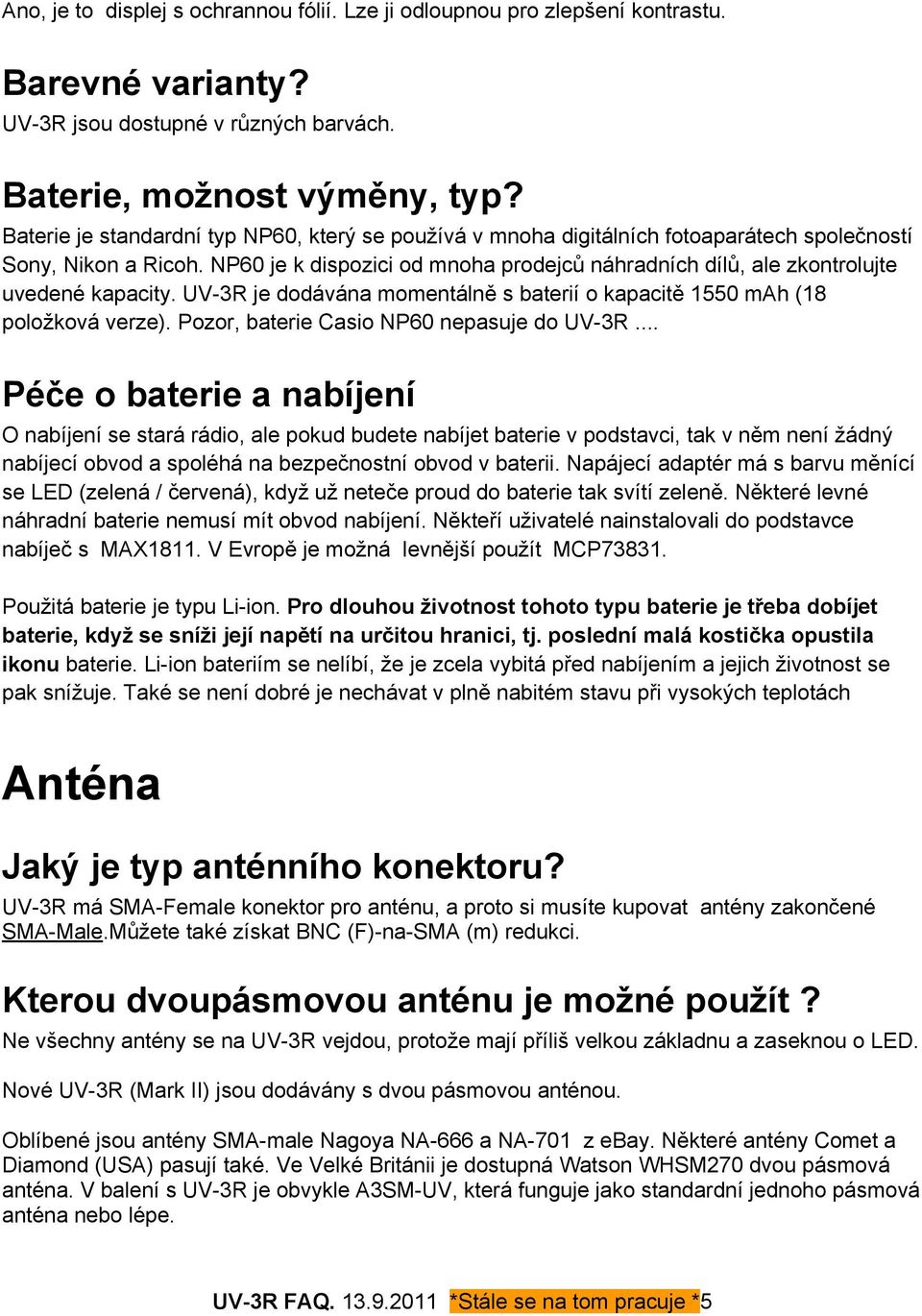 NP60 je k dispozici od mnoha prodejců náhradních dílů, ale zkontrolujte uvedené kapacity. UV-3R je dodávána momentálně s baterií o kapacitě 1550 mah (18 položková verze).