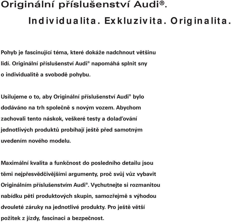 Abychom zachovali tento náskok, veškeré testy a dolaďování jednotlivých produktů probíhají ještě před samotným uvedením nového modelu.
