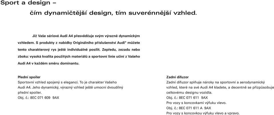 Zepředu, zezadu nebo zboku: vysoká kvalita použitých materiálů a sportovní linie učiní z Vašeho Audi A4 v každém směru dominantu. Přední spoiler Sportovní vzhled spojený s elegancí.