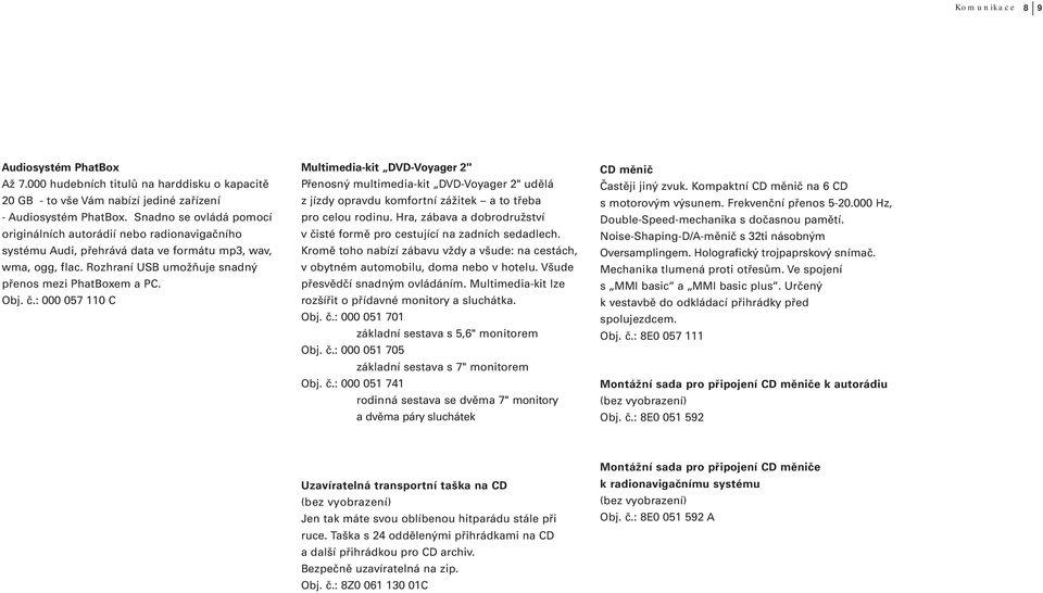 : 000 057 110 C Multimedia-kit DVD-Voyager 2" Přenosný multimedia-kit DVD-Voyager 2" udělá z jízdy opravdu komfortní zážitek a to třeba pro celou rodinu.