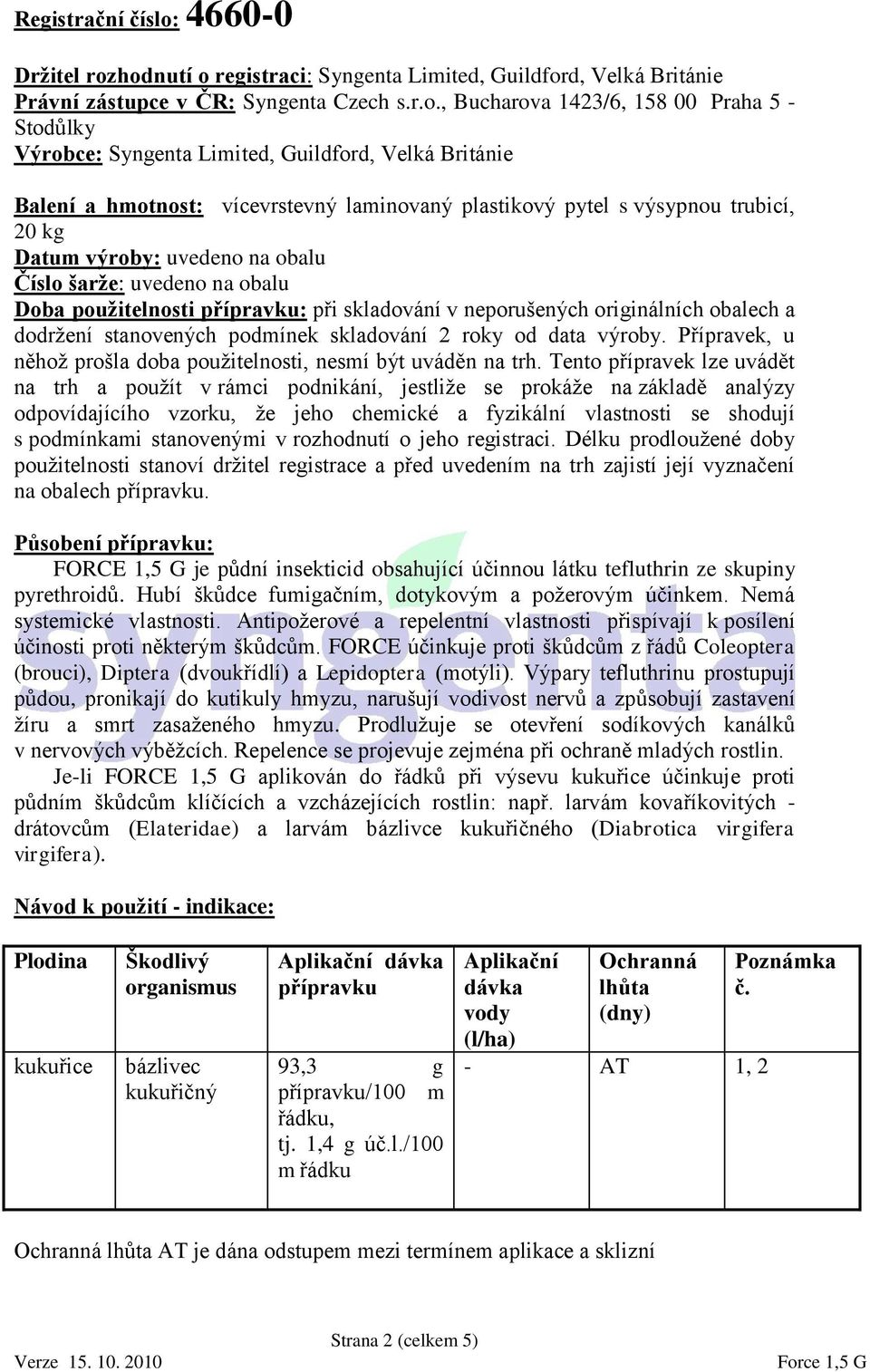 hodnutí o registraci: Syngenta Limited, Guildford, Velká Británie Právní zástupce v ČR: Syngenta Czech s.r.o., Bucharova 1423/6, 158 00 Praha 5 - Stodůlky Výrobce: Syngenta Limited, Guildford, Velká