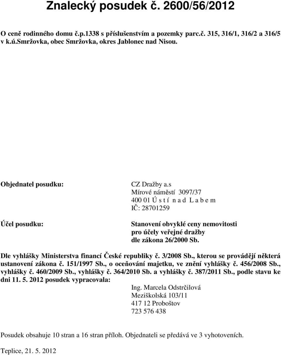 Dle vyhlášky Ministerstva financí České republiky č. 3/2008 Sb., kterou se provádějí některá ustanovení zákona č. 151/1997 Sb., o oceňování majetku, ve znění vyhlášky č. 456/2008 Sb., vyhlášky č.