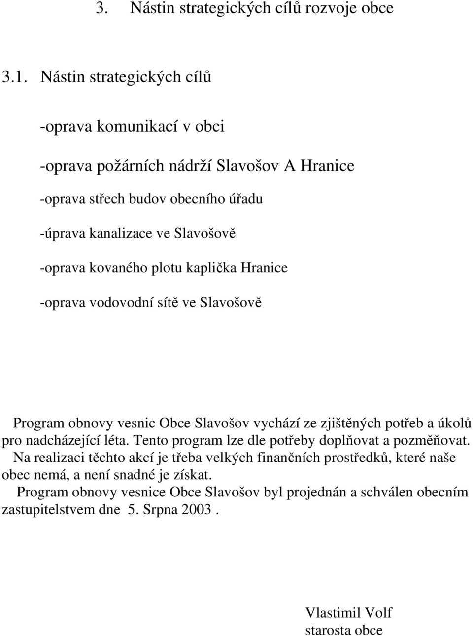 -oprava kovaného plotu kaplička Hranice -oprava vodovodní sítě ve Slavošově Program obnovy vesnic Obce Slavošov vychází ze zjištěných potřeb a úkolů pro nadcházející léta.